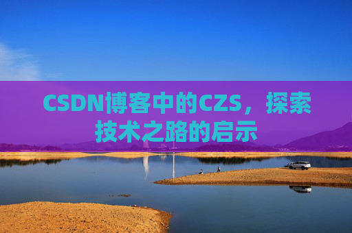 CSDN博客中的CZS，探索技术之路的启示